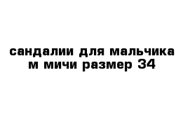 сандалии для мальчика м-мичи размер 34